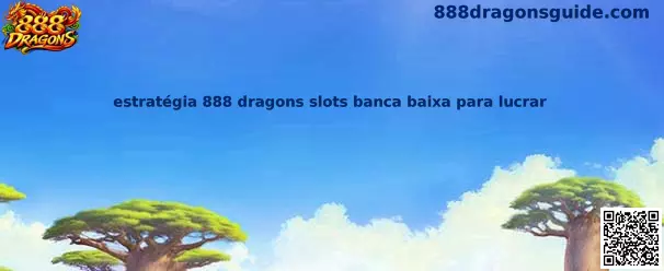 Estratégia 888 Dragons Slots Banca Baixa para Lucrar