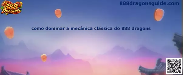 Guia visual sobre como dominar a mecânica clássica do 888 Dragons